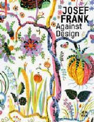 JOSEF FRANK - AGAINST DESIGN "The Architect's Anti-Formalist Oeuvre"