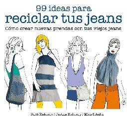 99 IDEAS PARA RECICLAR TUS JEANS "CÓMO CREAR NUEVAS PRENDAS CON TUS VIEJOS JEANS"