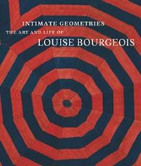 INTIMATE GEOMETRIES "THE ART AND LIFE OF LOUISE BOURGEOIS"