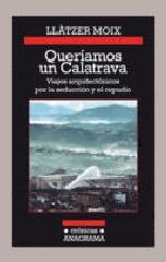 QUERÍAMOS UN CALATRAVA. VIAJES ARQUITECTÓNICOS POR LA SEDUCCIÓN Y EL REPUDIO