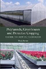 POLYTUNNELS, GREENHOUSES AND PROTECTIVE CROPPING "A GUIDE TO GROWING TECHNIQUES "