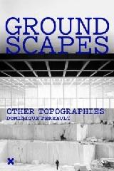 PERRAULT: GROUNDSCAPES- OTHER TOPOGRAPHIES 