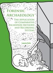 FORENSIC ARCHAEOLOGY "THE APPLICATION OF COMPARATIVE EXCAVATION METHODS AND RECORDING SYSTEMS"