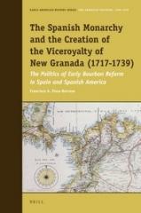 THE SPANISH MONARCHY AND THE CREATION OF THE VICEROYALTY OF NEW GRANADA (1717-1739) "THE POLITICS OF EARLY BOURBON REFORM IN SPAIN AND SPANISH AMERICA"