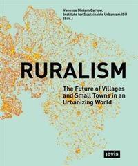 RURALISM "THE FUTURE OF VILLAGES AND SMALL TOWNS IN AN URBANIZING WORLD"
