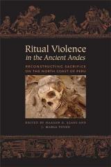 RITUAL VIOLENCE IN THE ANCIENT ANDES "RECONSTRUCTING SACRIFICE ON THE NORTH COAST OF PERU"