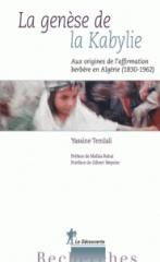 LA GENESE DE LA KABYLIE "AUX ORIGINES DE L'AFFIRMATION BERBERE EN ALGERIE (1830-1962) "
