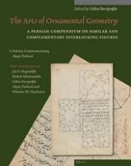 THE ARTS OF ORNAMENTAL GEOMETRY "A PERSIAN COMPENDIUM ON SIMILAR AND COMPLEMENTARY INTERLOCKING FIGURES. A VOLUME COMMEMORATING ALPAY ÖZD"
