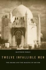 TWELVE INFALLIBLE MEN "THE IMAMS AND THE MAKING OF SHI'ISM"