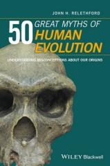 50 GREAT MYTHS OF HUMAN EVOLUTION "UNDERSTANDING MISCONCEPTIONS ABOUT OUR ORIGINS"