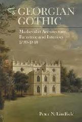 GEORGIAN GOTHIC "MEDIEVALIST ARCHITECTURE, FURNITURE AND INTERIORS, 1730-1840"