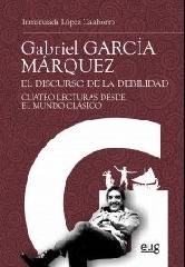 GABRIEL GARCÍA MÁRQUEZ: EL DISCURSO DE LA DEBILIDAD "CUATRO LECTURAS DESDE EL MUNDO CLÁSICO"