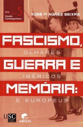 FASCISMO, GUERRA E MEMÓRIA "OLHARES IBÉRICOS E EUROPEUS"