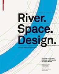 RIVER.SPACE.DESIGN "PLANNING STRATEGIES, METHODS AND PROJECTS FOR URBAN RIVERS"