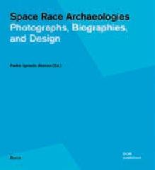 SPACE RACE ARCHAEOLOGIES "PHOTOGRAPHS, BIOGRAPHIES, AND DESIGN"