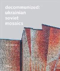 DECOMMUNISED: UKRAINIAN SOVIET MOSAICS