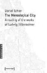 MEREOLOGICAL CITY "A READING OF THE WORKS OF LUDWIG HILBERSEIMER"