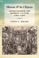 HISTORY AND ITS OBJECTS "ANTIQUARIANISM AND MATERIAL CULTURE SINCE 1500"