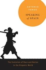 SPEAKING OF SPAIN "THE EVOLUTION OF RACE AND NATION IN THE HISPANIC WORLD"