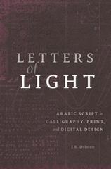 LETTERS OF LIGHT "ARABIC SCRIPT IN CALLIGRAPHY, PRINT, AND DIGITAL DESIGN"