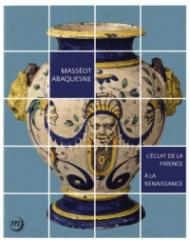 MASSEOT ABAQUESNE - L'ECLAT DE LA FAÏENCE A LA RENAISSANCE