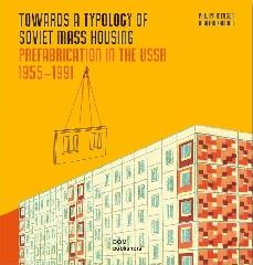 TOWARDS A TYPOLOGY OF SOVIET MASS HOUSING "PREFABRICATION IN THE USSR 1955 - 1991"
