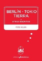 BERLÍN, TOKIO, TIERRA Y OTROS ESCRITOS