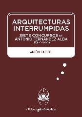 ARQUITECTURAS INTERRUMPIDAS "SIETE CONCURSOS DE ANTONIO FERNÁNDEZ ALBA (1964-1971)"