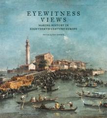 EYEWITNESS VIEWS "MAKING HISTORY IN EIGHTEENTH-CENTURY EUROPE"