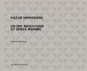 KAZUO SHINOHARA "ON THE THRESHOLD OF SPACE-MAKING"