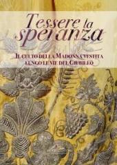 TESSERE LA SPERANZA "IL CULTO DELLA MADONNA VESTITA LUNGO LE VIE DEL GIUBILEO"