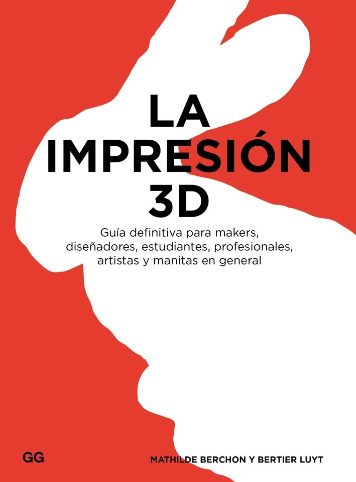 LA IMPRESIÓN 3D "GUÍA DEFINITIVA PARA MAKERS, DISEÑADORES, ESTUDIANTES, PROFESIONALES, AR"