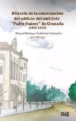 HISTORIA DE LA CONSTRUCCIÓN DEL EDIFICIO DEL INSTITUTO PADRE SUÁREZ DE GRANADA "(1845-1924)"