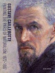 GUSTAVE CAILLEBOTTE : PAINTING THE PARIS OF NATURALISM, 1872-1887