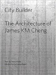 CITY BUILDER "THE ARCHITECTURE OF JAMES K.M. CHENG "