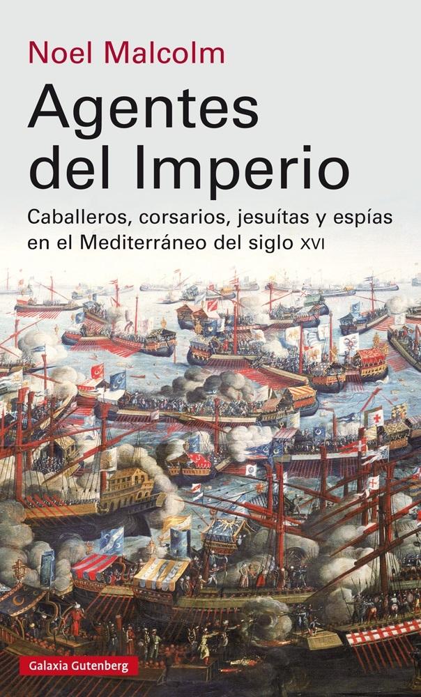 AGENTES DEL IMPERIO "CABALLEROS, CORSARIOS, JESUITAS Y ESPÍAS EN EL MUNDO MEDITERRÁNEO DEL SI"