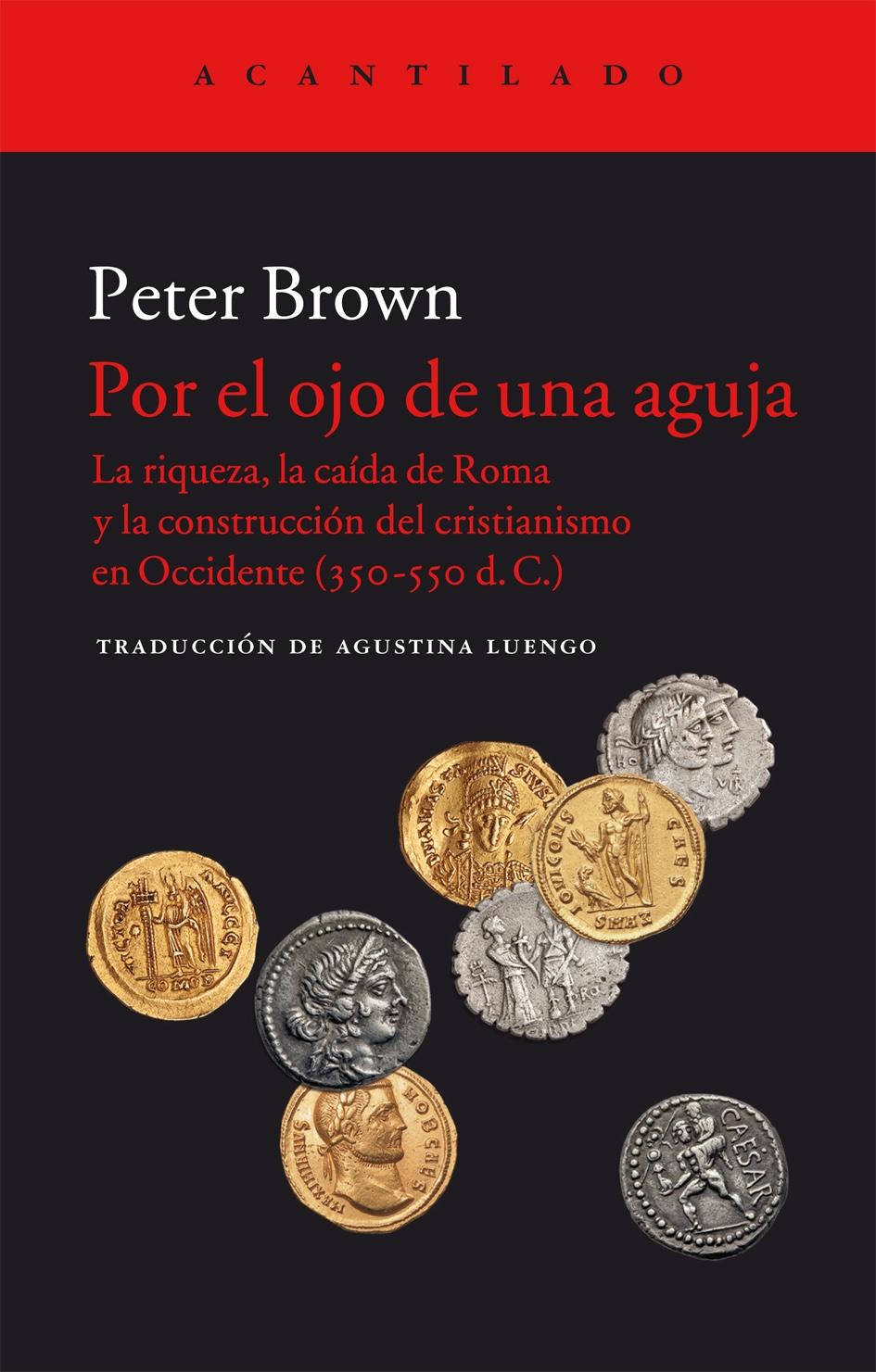 POR EL OJO DE UNA AGUJA "LA RIQUEZA, LA CAÍDA DE ROMA Y LA CONSTRUCCIÓN DEL CRISTIANISMO EN OCCID"