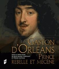 GASTON D'ORLEANS "PRINCE REBELLE ET MECENE"