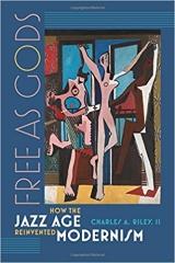 FREE AS GODS: HOW THE JAZZ AGE REINVENTED MODERNISM