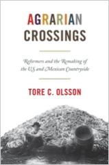 AGRARIAN CROSSINGS "REFORMERS AND THE REMAKING OF THE US AND MEXICAN COUNTRYSIDE"