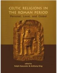 CELTIC RELIGIONS IN THE ROMAN PERIOD "PERSONAL, LOCAL, AND GLOBAL "