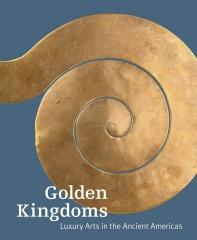 GOLDEN KINGDOMS "LUXURY ARTS IN THE ANCIENT AMERICAS"