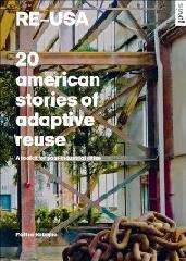 RE USA: 20 AMERICAN STORIES OF ADAPTIVE REUSE "A TOOLKIT FOR POST-INDUSTRIAL CITIES"