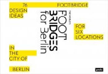THE WORLD'S FOOTBRIDGES FOR BERLIN "76 FOOTBRIDGE DESIGN IDEAS FOR SIX LOCATIONS IN THE CITY OF BERLIN "