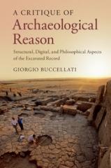 A CRITIQUE OF ARCHAEOLOGICAL REASON "STRUCTURAL, DIGITAL, AND PHILOSOPHICAL ASPECTS OF THE EXCAVATED RECORD"