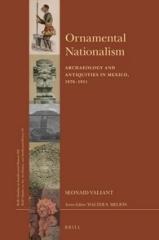 ORNAMENTAL NATIONALISM "ARCHAEOLOGY AND ANTIQUITIES IN MEXICO, 1876-1911"