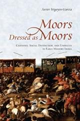 MOORS DRESSED AS MOORS "CLOTHING, SOCIAL DISTRINCTION AND ETHNICITY IN EARLY MODERN IBERIA"