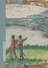 ERUDITE EYES "FRIENDSHIP, ART AND ERUDITION IN THE NETWORK OF ABRAHAM ORTELIUS (1527-1598)"