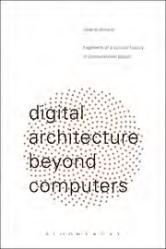 DIGITAL ARCHITECTURE BEYOND COMPUTERS "FRAGMENTS OF A CULTURAL HISTORY OF COMPUTATIONAL DESIGN"