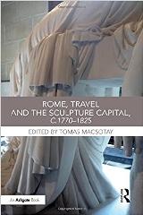 ROME, TRAVEL AND THE SCULPTURE CAPITAL, C.1770-1825.